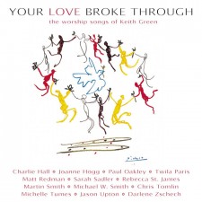 Keith Green - Your Love Broke Through: The Worship Songs of Keith Green (CD)